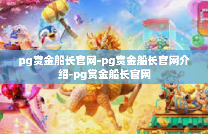 pg赏金船长官网-pg赏金船长官网介绍-pg赏金船长官网