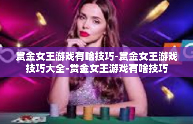 赏金女王游戏有啥技巧-赏金女王游戏技巧大全-赏金女王游戏有啥技巧
