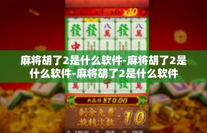 麻将胡了2是什么软件-麻将胡了2是什么软件-麻将胡了2是什么软件