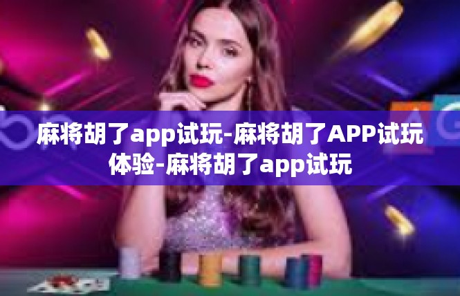 麻将胡了app试玩-麻将胡了APP试玩体验-麻将胡了app试玩
