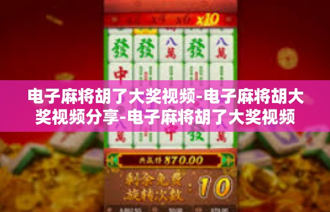 电子麻将胡了大奖视频-电子麻将胡大奖视频分享-电子麻将胡了大奖视频