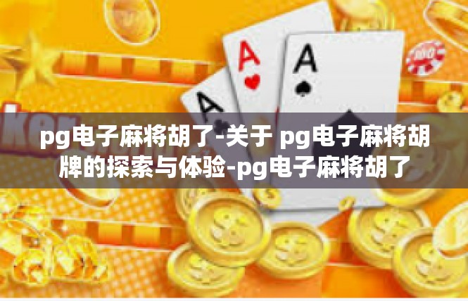 pg电子麻将胡了-关于 pg电子麻将胡牌的探索与体验-pg电子麻将胡了