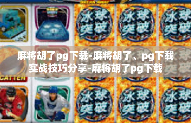 麻将胡了pg下载-麻将胡了、pg下载实战技巧分享-麻将胡了pg下载