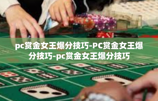 pc赏金女王爆分技巧-PC赏金女王爆分技巧-pc赏金女王爆分技巧