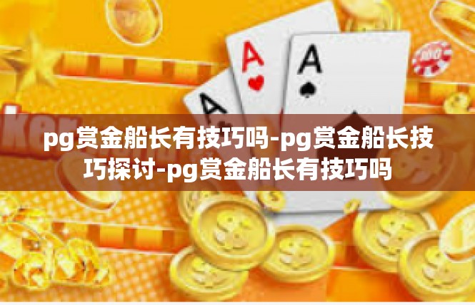 pg赏金船长有技巧吗-pg赏金船长技巧探讨-pg赏金船长有技巧吗