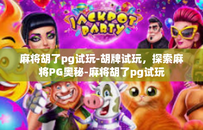 麻将胡了pg试玩-胡牌试玩，探索麻将PG奥秘-麻将胡了pg试玩