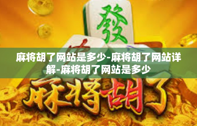 麻将胡了网站是多少-麻将胡了网站详解-麻将胡了网站是多少