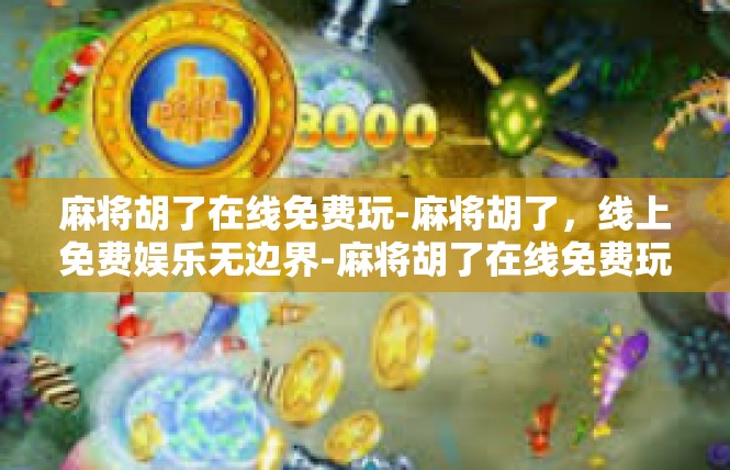 麻将胡了在线免费玩-麻将胡了，线上免费娱乐无边界-麻将胡了在线免费玩