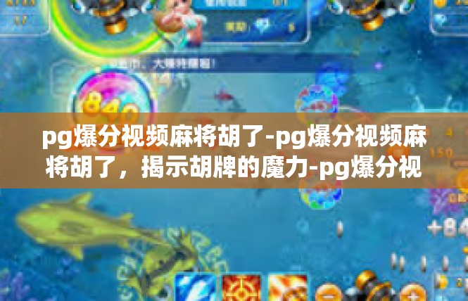 pg爆分视频麻将胡了-pg爆分视频麻将胡了，揭示胡牌的魔力-pg爆分视频麻将胡了