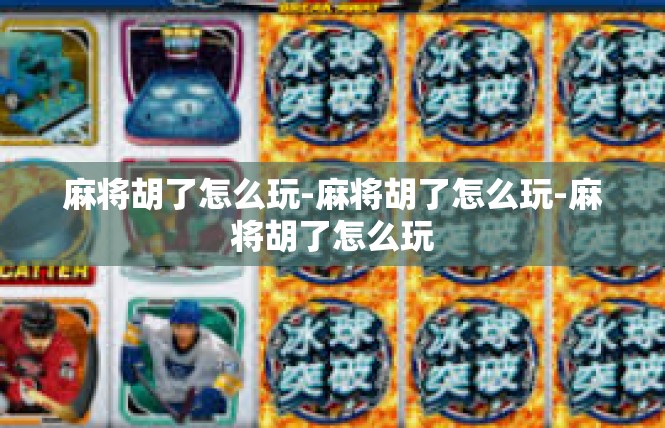 麻将胡了怎么玩-麻将胡了怎么玩-麻将胡了怎么玩