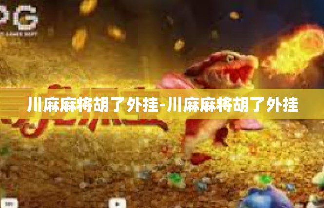 川麻麻将胡了外挂-川麻麻将胡了外挂
