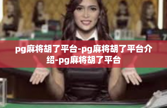 pg麻将胡了平台-pg麻将胡了平台介绍-pg麻将胡了平台