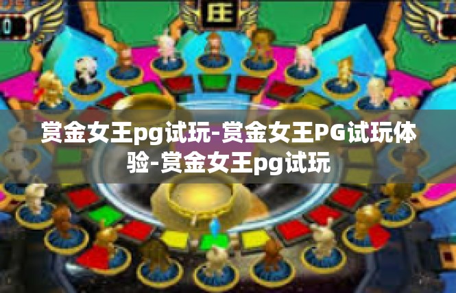 赏金女王pg试玩-赏金女王PG试玩体验-赏金女王pg试玩