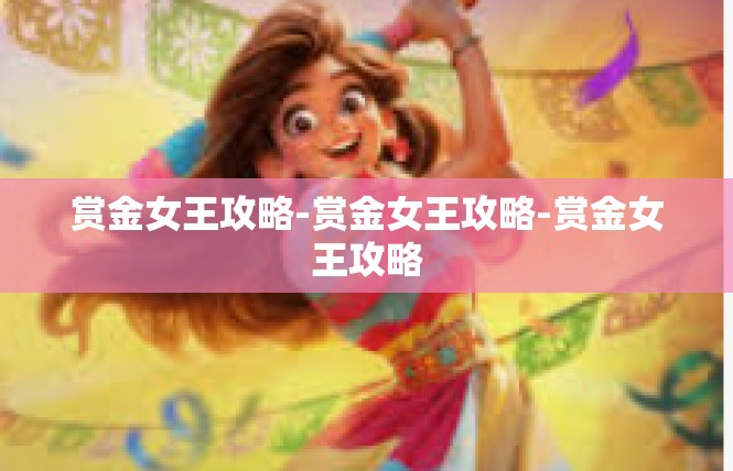 赏金女王攻略-赏金女王攻略-赏金女王攻略