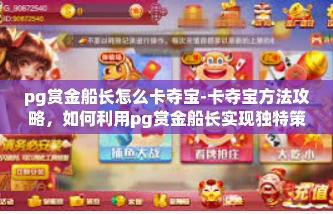 pg赏金船长怎么卡夺宝-卡夺宝方法攻略，如何利用pg赏金船长实现独特策略-pg赏金船长怎么卡夺宝