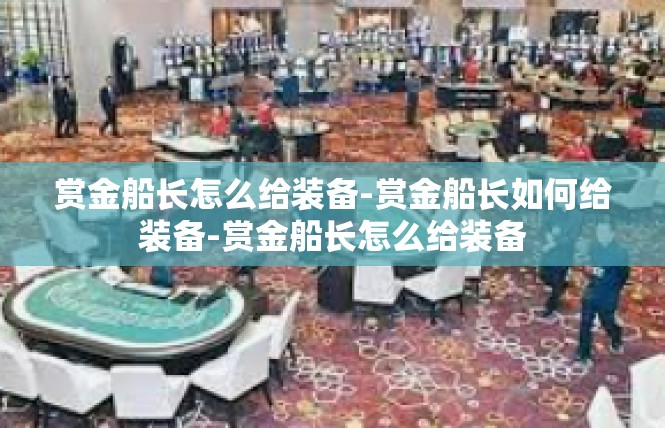 赏金船长怎么给装备-赏金船长如何给装备-赏金船长怎么给装备