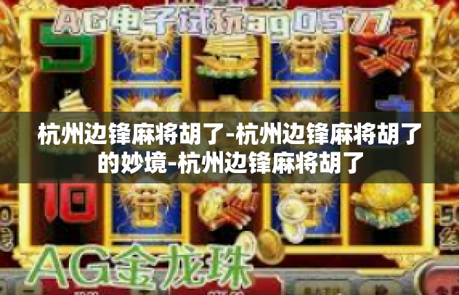 杭州边锋麻将胡了-杭州边锋麻将胡了的妙境-杭州边锋麻将胡了