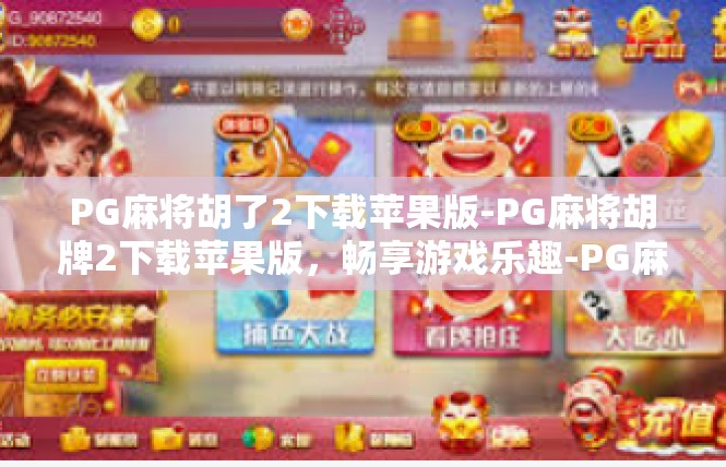 PG麻将胡了2下载苹果版-PG麻将胡牌2下载苹果版，畅享游戏乐趣-PG麻将胡了2下载苹果版
