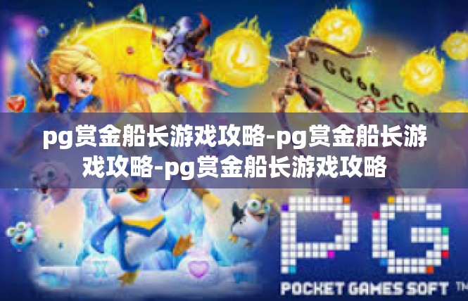 pg赏金船长游戏攻略-pg赏金船长游戏攻略-pg赏金船长游戏攻略