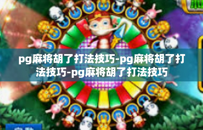 pg麻将胡了打法技巧-pg麻将胡了打法技巧-pg麻将胡了打法技巧