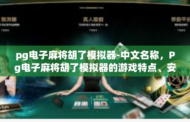 pg电子麻将胡了模拟器-中文名称，Pg电子麻将胡了模拟器的游戏特点、安装介绍和应用讨论-pg电子麻将胡了模拟器