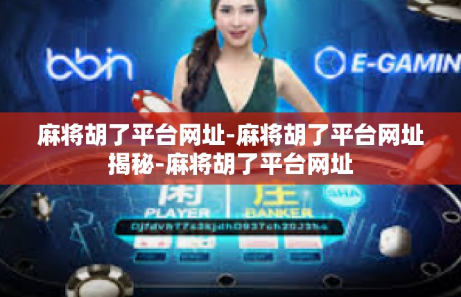 麻将胡了平台网址-麻将胡了平台网址揭秘-麻将胡了平台网址