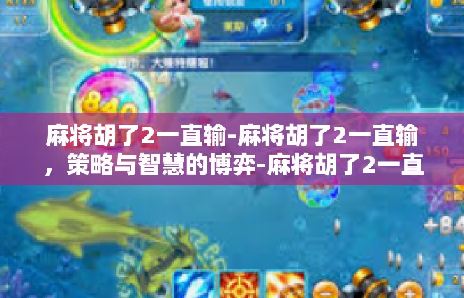 麻将胡了2一直输-麻将胡了2一直输，策略与智慧的博弈-麻将胡了2一直输