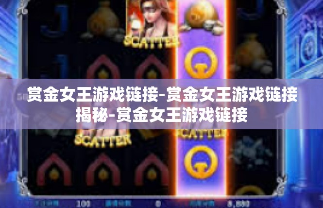 赏金女王游戏链接-赏金女王游戏链接揭秘-赏金女王游戏链接