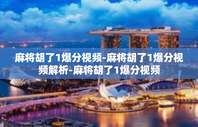 麻将胡了1爆分视频-麻将胡了1爆分视频解析-麻将胡了1爆分视频