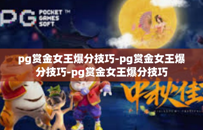 pg赏金女王爆分技巧-pg赏金女王爆分技巧-pg赏金女王爆分技巧