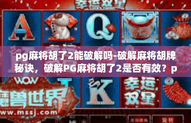pg麻将胡了2能破解吗-破解麻将胡牌秘诀，破解PG麻将胡了2是否有效？pg麻将胡了2能破解吗