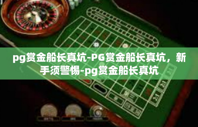 pg赏金船长真坑-PG赏金船长真坑，新手须警惕-pg赏金船长真坑