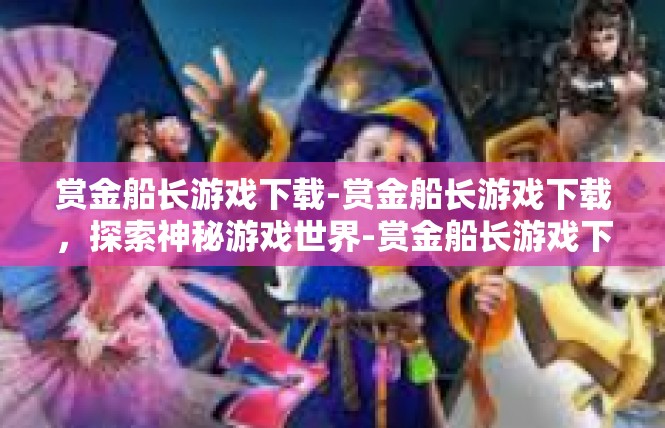 赏金船长游戏下载-赏金船长游戏下载，探索神秘游戏世界-赏金船长游戏下载