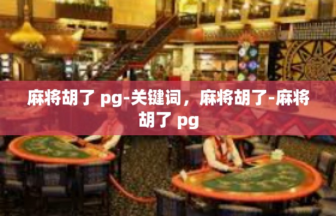 麻将胡了 pg-关键词，麻将胡了-麻将胡了 pg