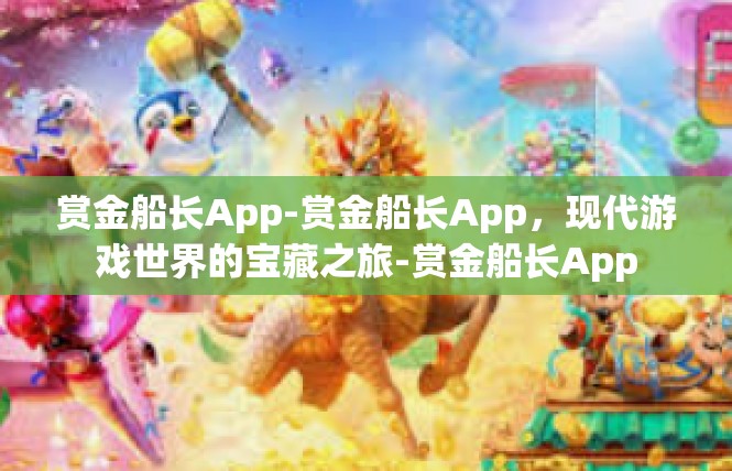 赏金船长App-赏金船长App，现代游戏世界的宝藏之旅-赏金船长App