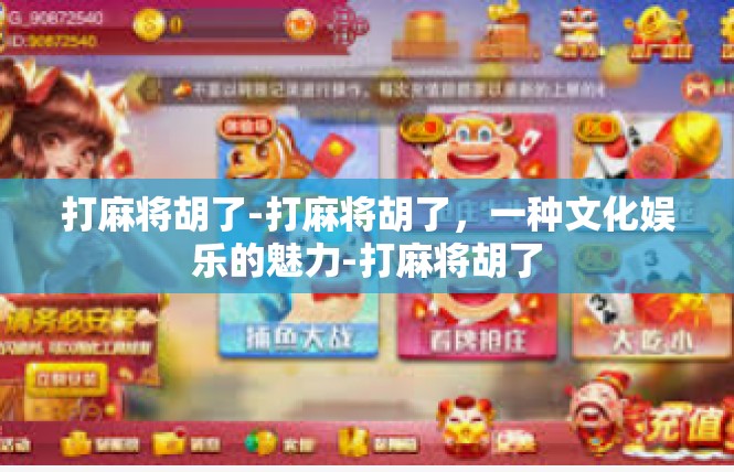 打麻将胡了-打麻将胡了，一种文化娱乐的魅力-打麻将胡了