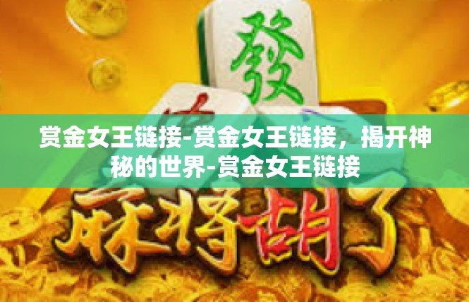赏金女王链接-赏金女王链接，揭开神秘的世界-赏金女王链接