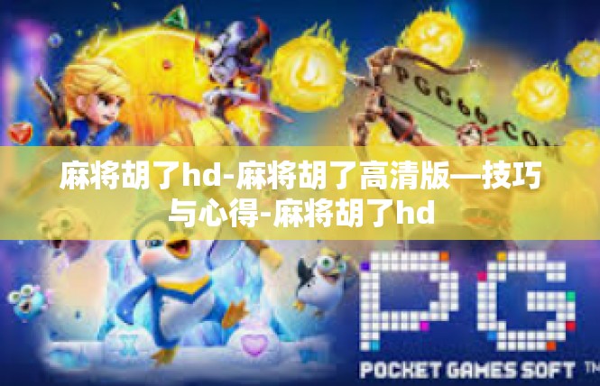 麻将胡了hd-麻将胡了高清版—技巧与心得-麻将胡了hd