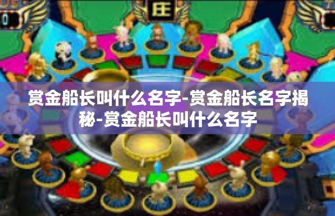 赏金船长叫什么名字-赏金船长名字揭秘-赏金船长叫什么名字