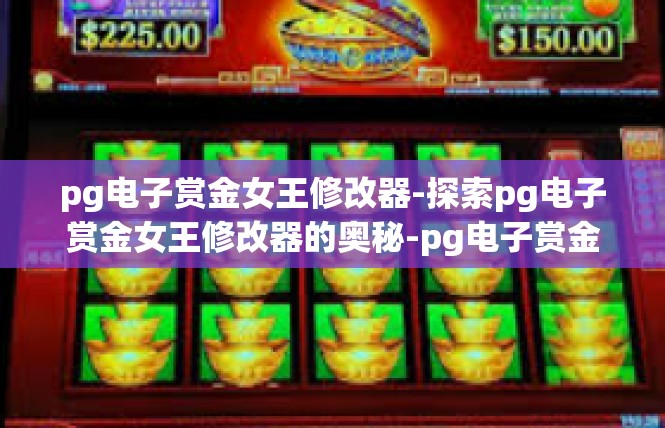 pg电子赏金女王修改器-探索pg电子赏金女王修改器的奥秘-pg电子赏金女王修改器