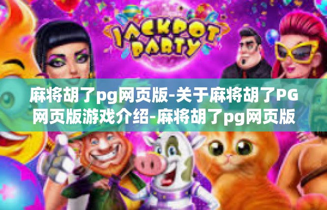 麻将胡了pg网页版-关于麻将胡了PG网页版游戏介绍-麻将胡了pg网页版