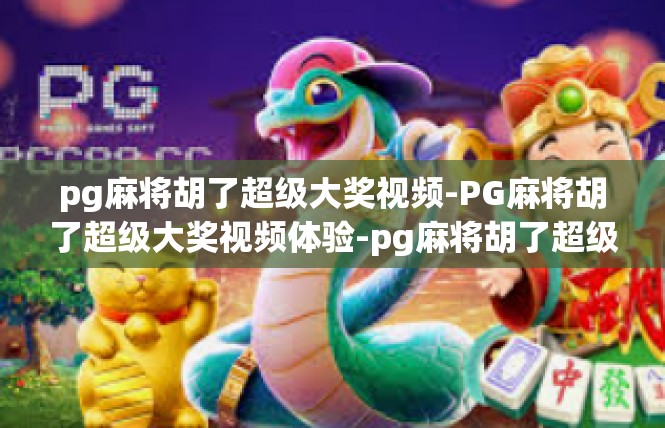 pg麻将胡了超级大奖视频-PG麻将胡了超级大奖视频体验-pg麻将胡了超级大奖视频