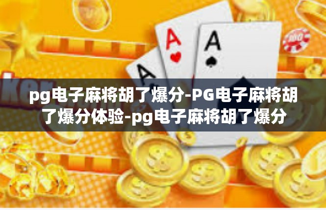 pg电子麻将胡了爆分-PG电子麻将胡了爆分体验-pg电子麻将胡了爆分