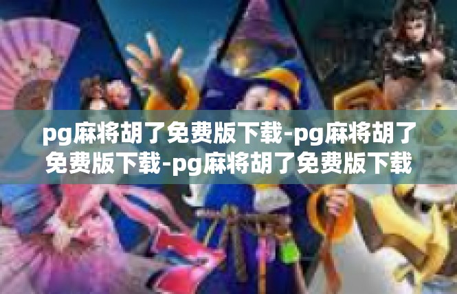pg麻将胡了免费版下载-pg麻将胡了免费版下载-pg麻将胡了免费版下载