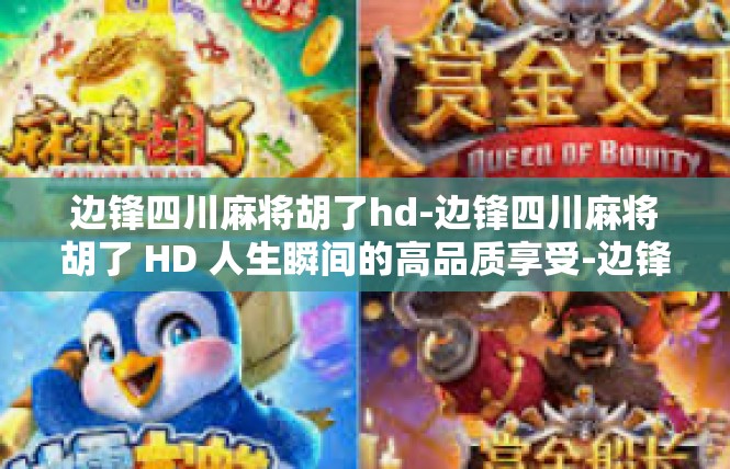 边锋四川麻将胡了hd-边锋四川麻将胡了 HD 人生瞬间的高品质享受-边锋四川麻将胡了hd