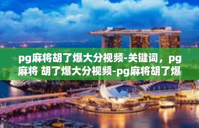 pg麻将胡了爆大分视频-关键词，pg麻将 胡了爆大分视频-pg麻将胡了爆大分视频