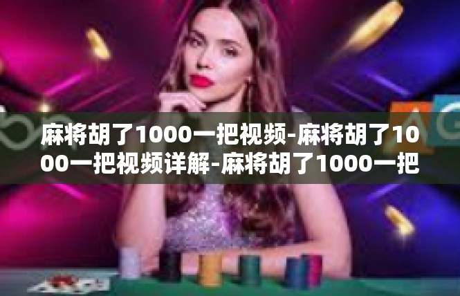 麻将胡了1000一把视频-麻将胡了1000一把视频详解-麻将胡了1000一把视频