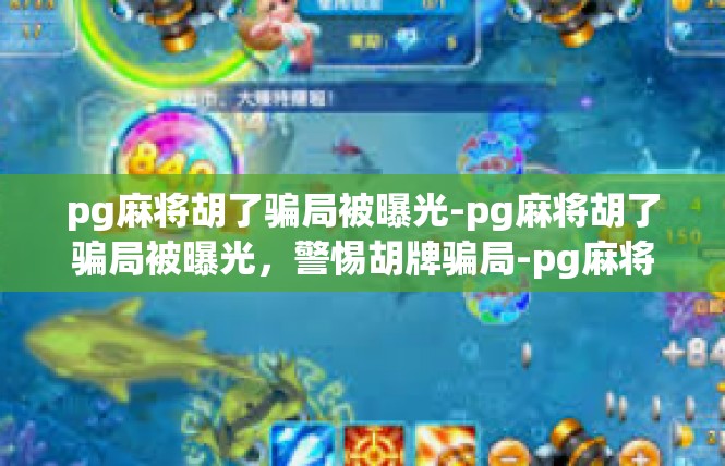 pg麻将胡了骗局被曝光-pg麻将胡了骗局被曝光，警惕胡牌骗局-pg麻将胡了骗局被曝光