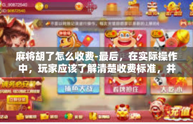 麻将胡了怎么收费-最后，在实际操作中，玩家应该了解清楚收费标准，并按照规定进行支付。如果遇到疑问或纠纷，可以与平台或麻将馆进行沟通协商，寻求解决方案。麻将胡了怎么收费