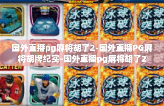 国外直播pg麻将胡了2-国外直播PG麻将胡牌纪实-国外直播pg麻将胡了2